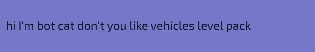hi I'm bot cat don't you like vehicles level pack 